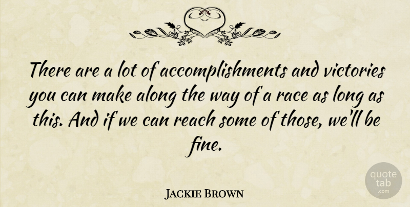 Jackie Brown Quote About Along, Race, Reach, Victories: There Are A Lot Of...