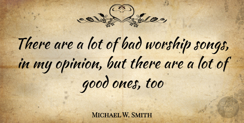 Michael W. Smith Quote About Song, Worship Songs, Opinion: There Are A Lot Of...