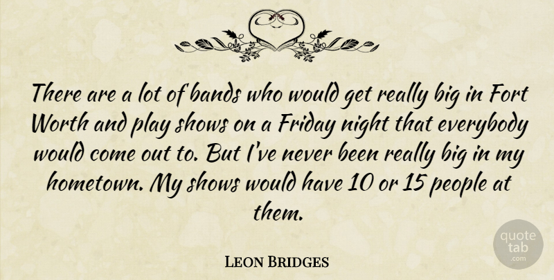 Leon Bridges Quote About Bands, Everybody, Fort, People, Shows: There Are A Lot Of...