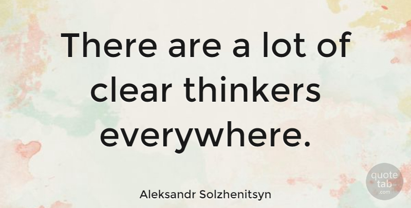 Aleksandr Solzhenitsyn Quote About Thinker, Clear: There Are A Lot Of...