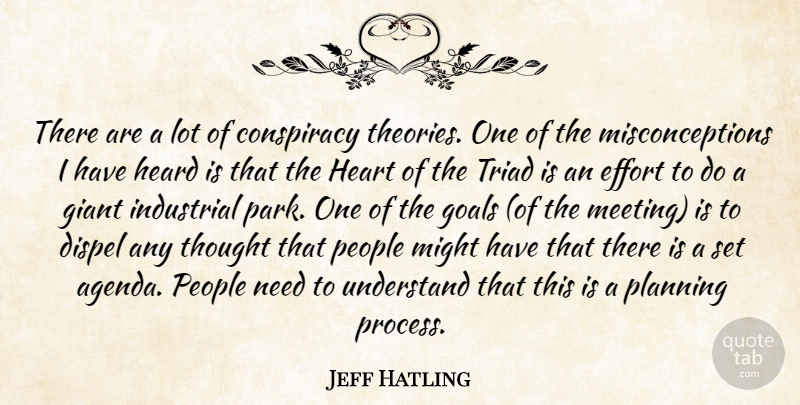 Jeff Hatling Quote About Conspiracy, Dispel, Effort, Giant, Goals: There Are A Lot Of...