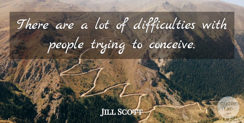 Jill Scott Quote About People, Trying, Difficulty: There Are A Lot Of...