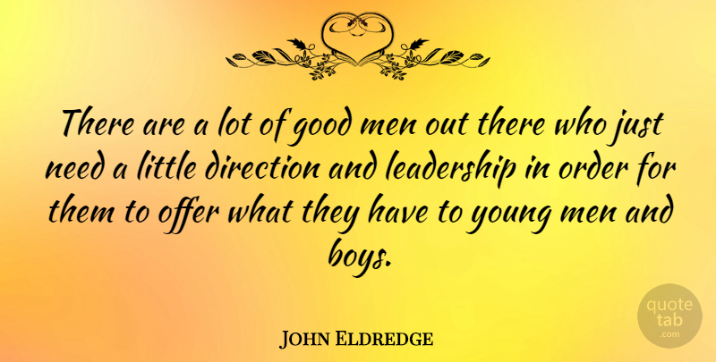 John Eldredge Quote About Direction, Good, Leadership, Men, Offer: There Are A Lot Of...