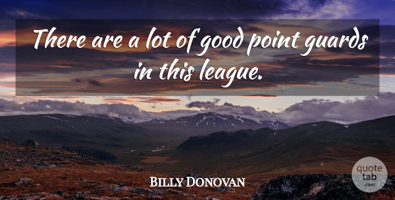 Billy Donovan Quote About Good, Guards, Point: There Are A Lot Of...