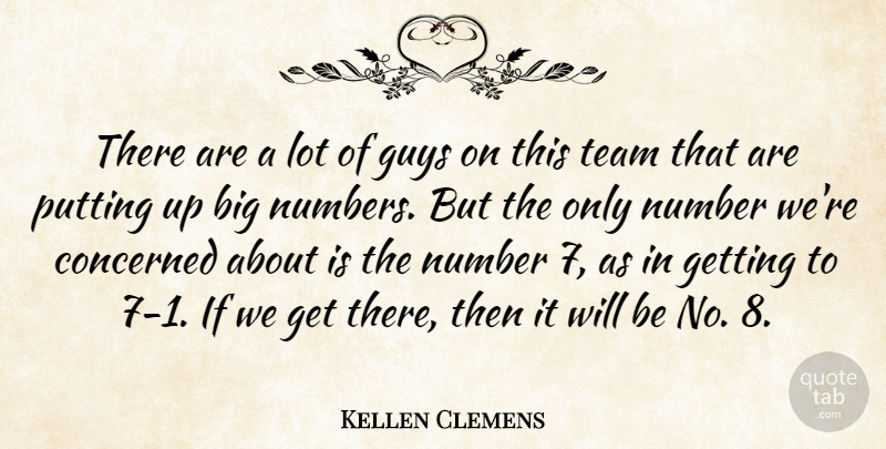 Kellen Clemens Quote About Concerned, Guys, Number, Putting, Team: There Are A Lot Of...