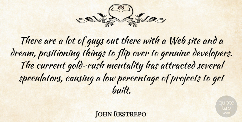 John Restrepo Quote About Attracted, Causing, Current, Flip, Genuine: There Are A Lot Of...