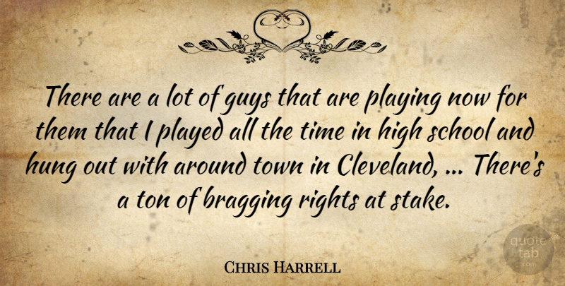 Chris Harrell Quote About Bragging, Guys, High, Hung, Played: There Are A Lot Of...