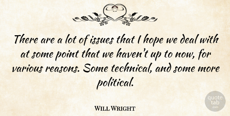 Will Wright Quote About Deal, Hope, Issues, Various: There Are A Lot Of...