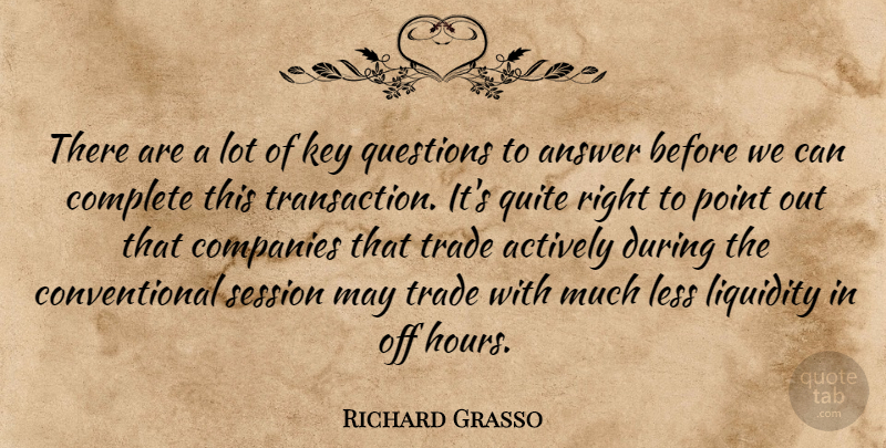 Richard Grasso Quote About Actively, Answer, Companies, Complete, Key: There Are A Lot Of...
