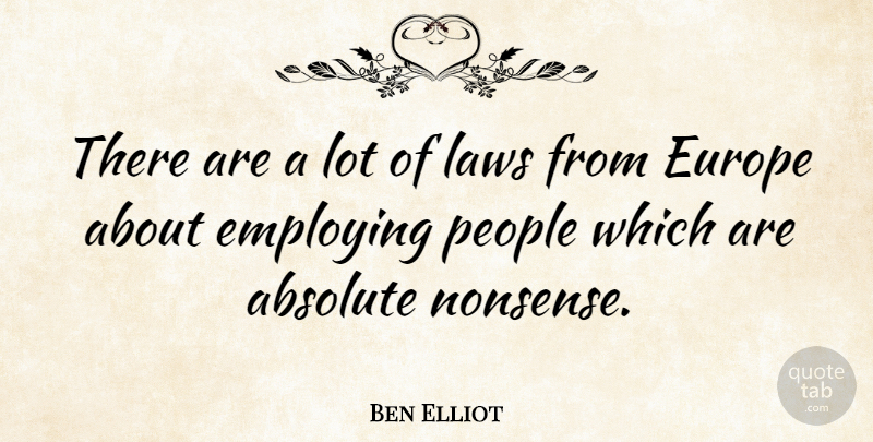 Ben Elliot Quote About Absolute, Employing, People: There Are A Lot Of...