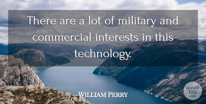 William Perry Quote About Commercial, Interests, Military: There Are A Lot Of...
