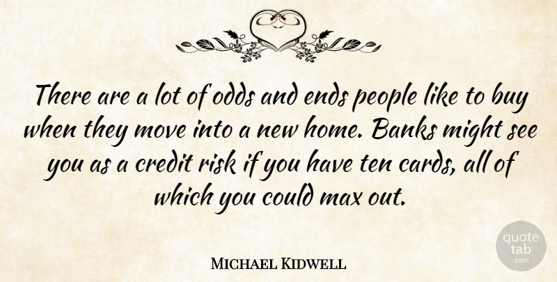 Michael Kidwell Quote About Banks, Buy, Credit, Ends, Max: There Are A Lot Of...