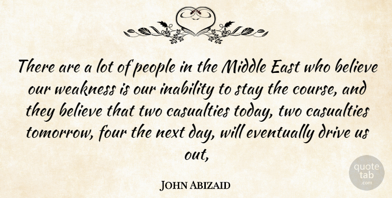 John Abizaid Quote About Believe, Casualties, Drive, East, Eventually: There Are A Lot Of...