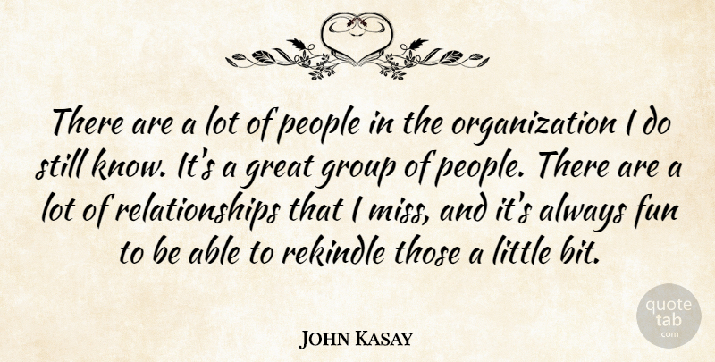 John Kasay Quote About Fun, Great, Group, People, Relationships: There Are A Lot Of...