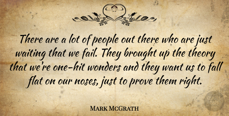 Mark McGrath Quote About Brought, Flat, People, Prove, Theory: There Are A Lot Of...