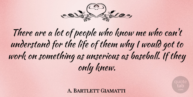 A. Bartlett Giamatti Quote About Baseball, People, Know Me: There Are A Lot Of...