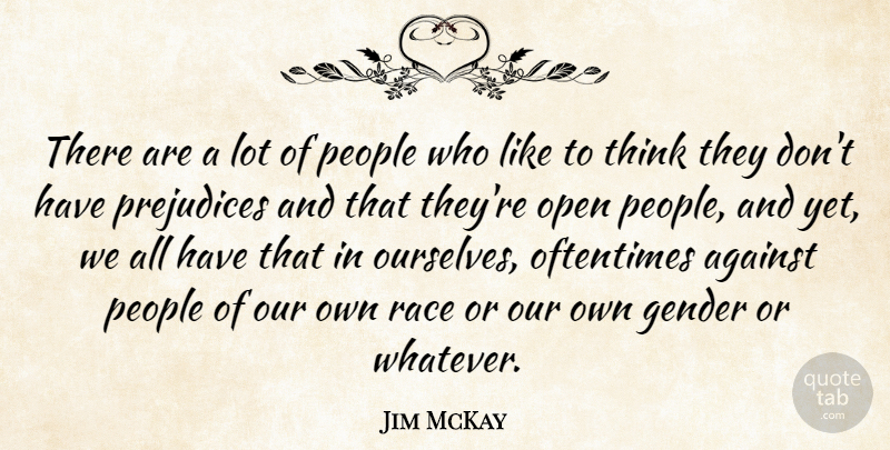 Jim McKay Quote About American Journalist, Oftentimes, Open, People, Prejudices: There Are A Lot Of...