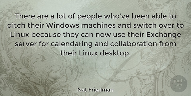 Nat Friedman Quote About American Businessman, Ditch, Linux, People, Switch: There Are A Lot Of...