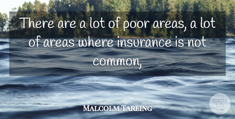 Malcolm Tarling Quote About Areas, Insurance, Poor: There Are A Lot Of...