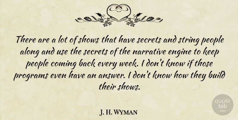 J. H. Wyman Quote About Along, Coming, Engine, Narrative, People: There Are A Lot Of...