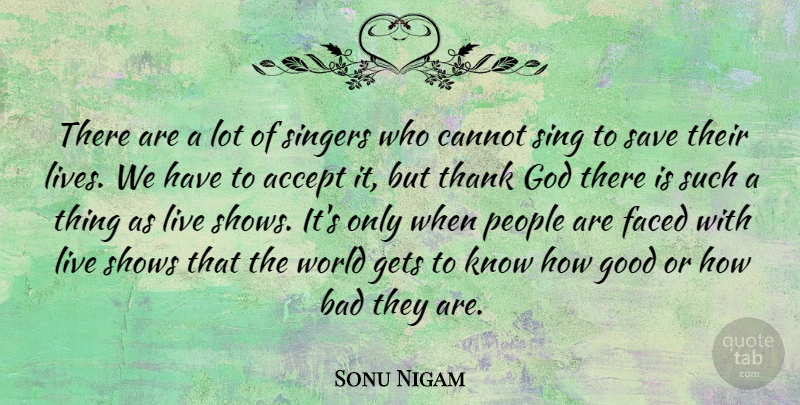 Sonu Nigam Quote About Bad, Cannot, Faced, Gets, God: There Are A Lot Of...