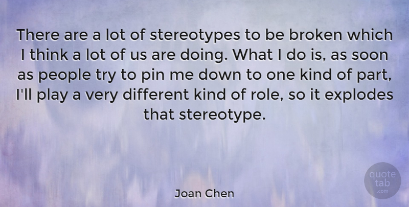 Joan Chen Quote About Thinking, Play, Broken: There Are A Lot Of...