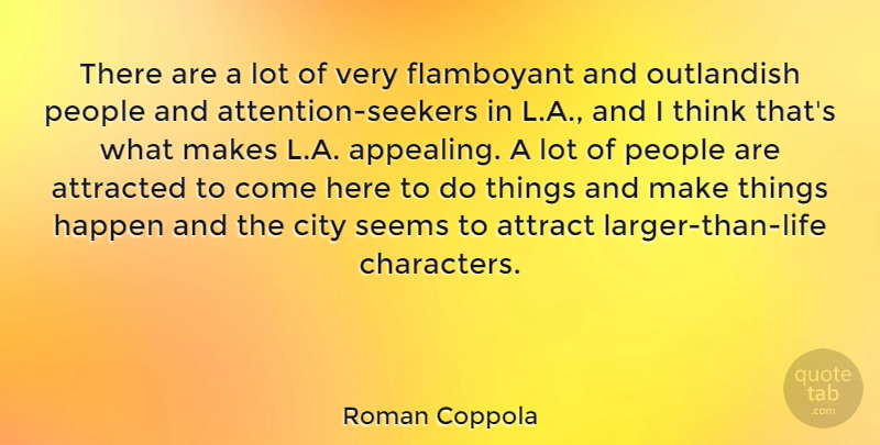 Roman Coppola Quote About Attracted, Flamboyant, Outlandish, People, Seems: There Are A Lot Of...