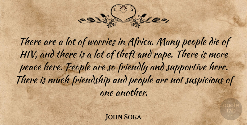 John Soka Quote About Die, Friendly, Friendship, Peace, People: There Are A Lot Of...