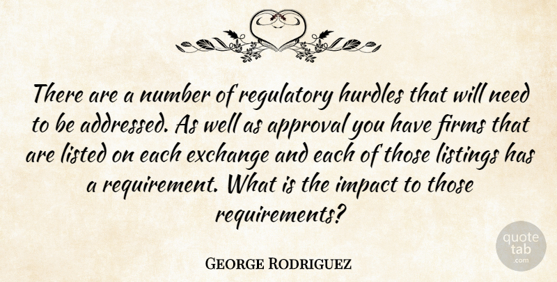 George Rodriguez Quote About Approval, Exchange, Hurdles, Impact, Listed: There Are A Number Of...
