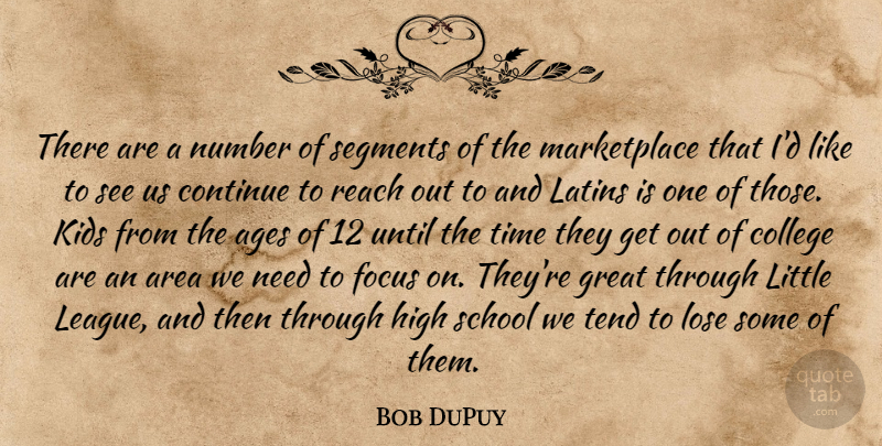 Bob DuPuy Quote About Ages, Area, College, Continue, Focus: There Are A Number Of...