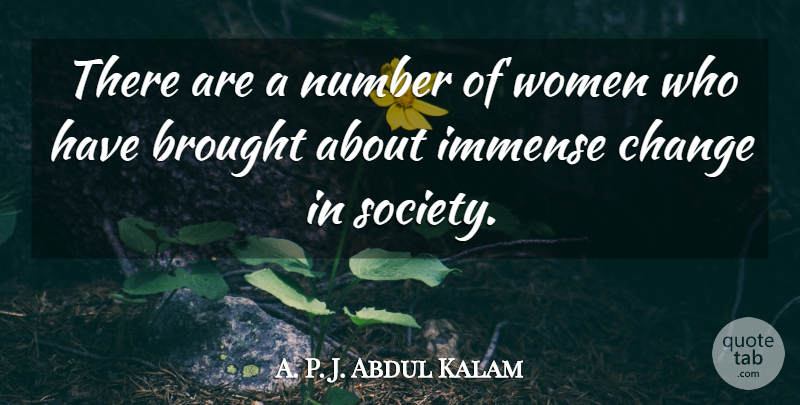 A. P. J. Abdul Kalam Quote About Brought, Change, Immense, Number, Society: There Are A Number Of...