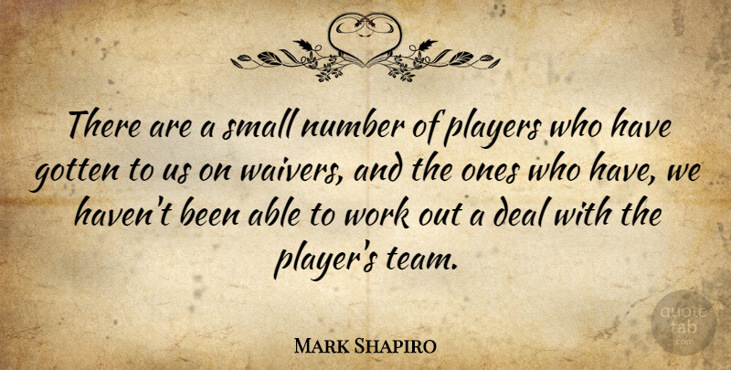 Mark Shapiro Quote About Deal, Gotten, Number, Players, Small: There Are A Small Number...