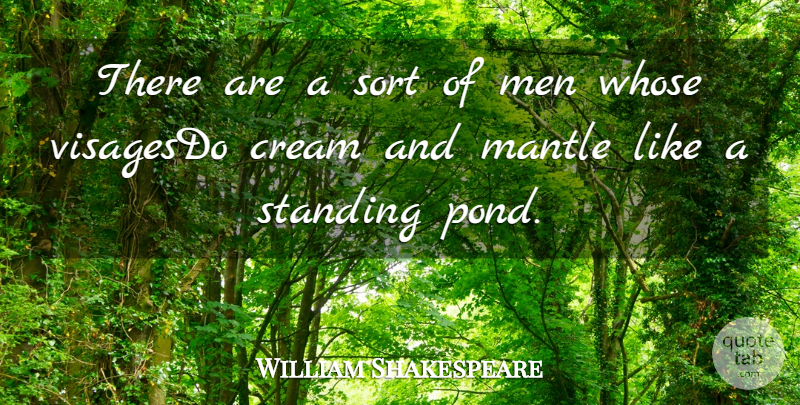 William Shakespeare Quote About Cream, Men, Sort, Standing, Whose: There Are A Sort Of...