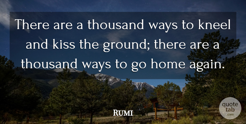 Rumi Quote About Inspirational, Home, Kissing: There Are A Thousand Ways...