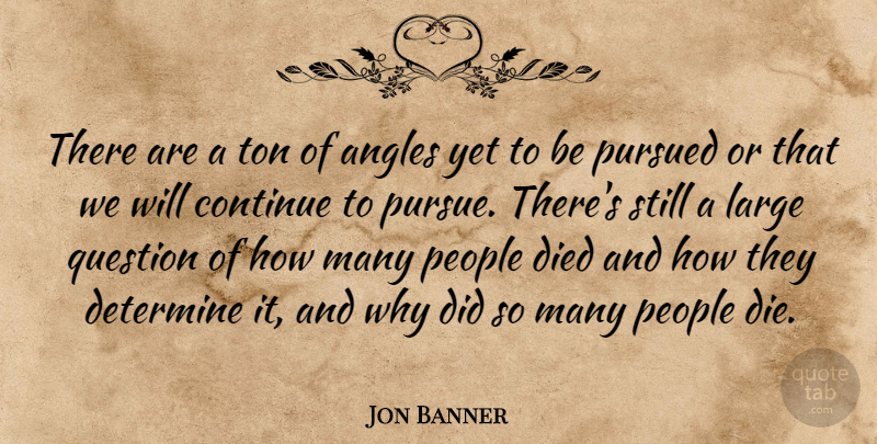 Jon Banner Quote About Angles, Continue, Determine, Died, Large: There Are A Ton Of...