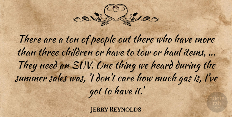 Jerry Reynolds Quote About Care, Children, Gas, Haul, Heard: There Are A Ton Of...