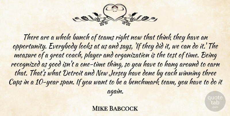 Mike Babcock Quote About Benchmark, Bunch, Cups, Detroit, Earn: There Are A Whole Bunch...
