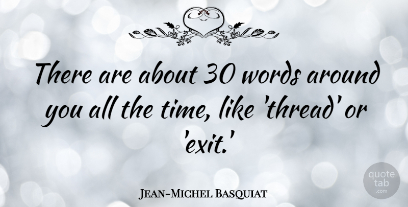 Jean-Michel Basquiat Quote About Exit, Thread: There Are About 30 Words...