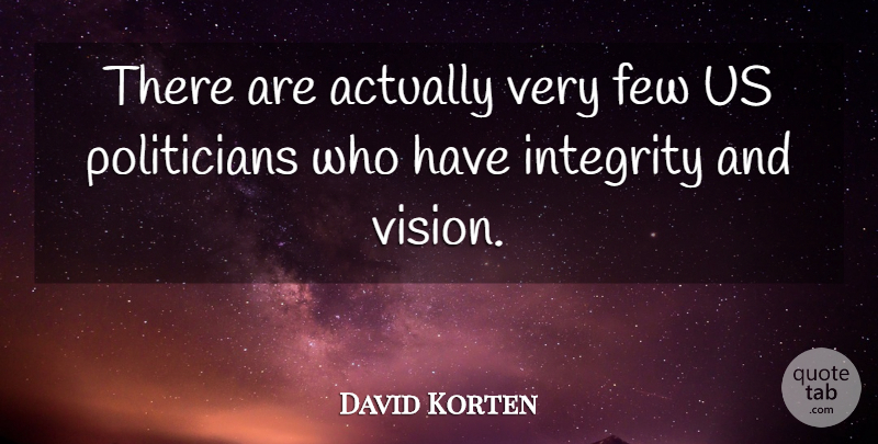 David Korten Quote About Integrity, Vision, Politician: There Are Actually Very Few...