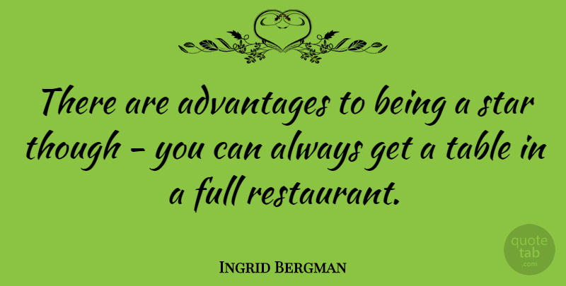 Ingrid Bergman Quote About Stars, Tables, Advantage: There Are Advantages To Being...
