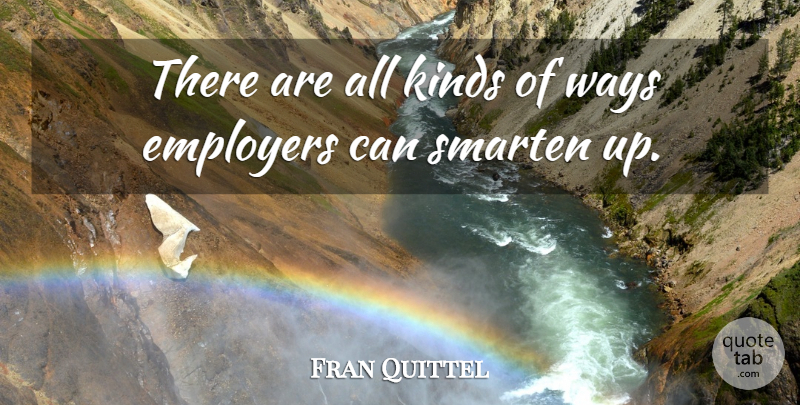 Fran Quittel Quote About Employers, Kinds, Ways: There Are All Kinds Of...