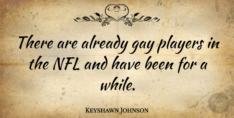 Keyshawn Johnson Quote About undefined: There Are Already Gay Players...