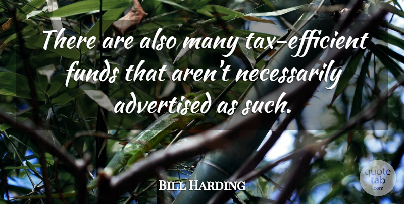 Bill Harding Quote About Funds: There Are Also Many Tax...