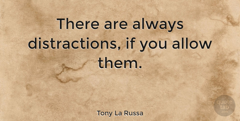 Tony La Russa Quote About Distraction, Ifs: There Are Always Distractions If...