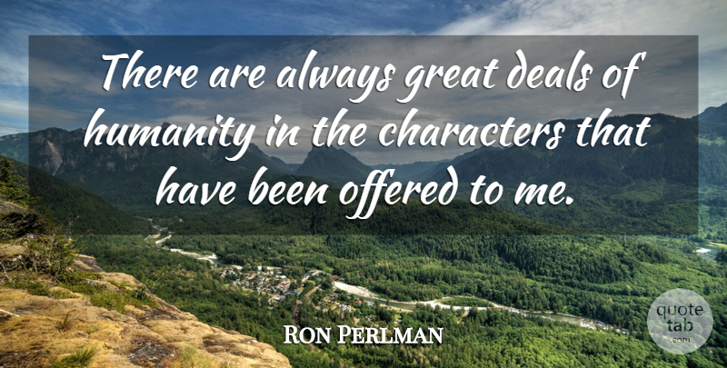 Ron Perlman Quote About Deals, Great, Offered: There Are Always Great Deals...