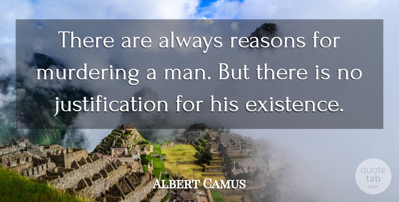 Albert Camus Quote About Men, Reason, Existence: There Are Always Reasons For...