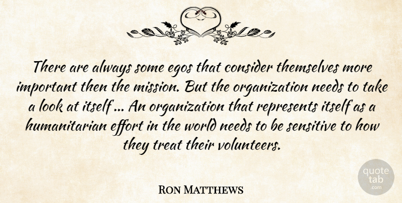 Ron Matthews Quote About Consider, Effort, Egos, Itself, Needs: There Are Always Some Egos...