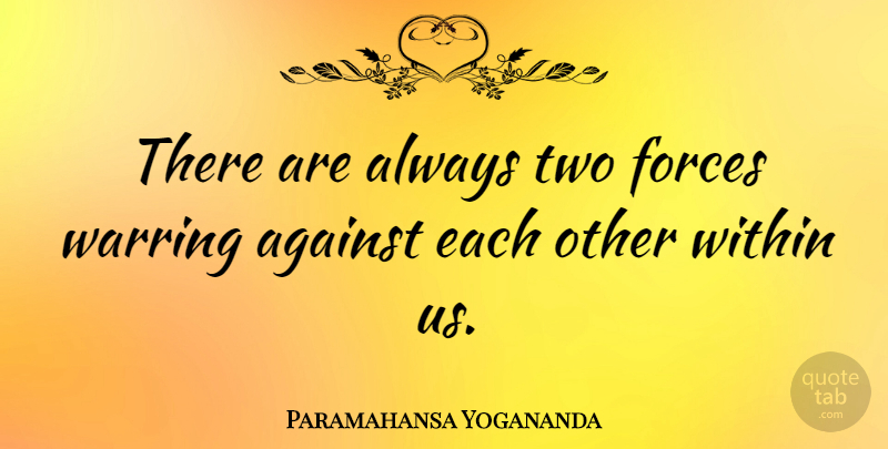 Paramahansa Yogananda Quote About Struggle, Two, Force: There Are Always Two Forces...