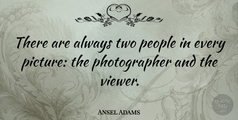 Ansel Adams Quote About Inspirational, Photography, Creativity: There Are Always Two People...