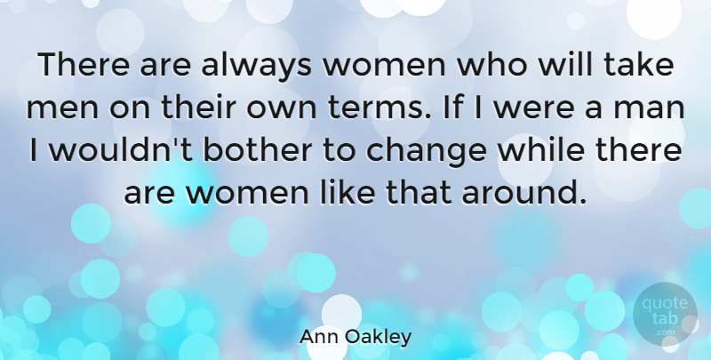 Ann Oakley Quote About Bother, Change, Man, Women: There Are Always Women Who...